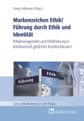 Markenzeichen Ethik! Führung durch Ethik und Identität. Ethikmanagement und Ethikführung in konfessionell geführten Krankenhäusern. 