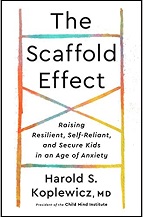 The Scaffold Effect: Raising Resilient, Self-Reliant, and Secure Kids in an Age of Anxiety