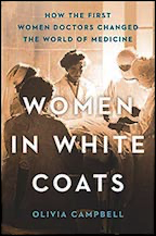 Women in White Coats How the First Women Doctors Changed the World of Medicine