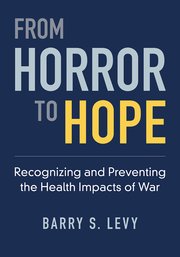 From Horror to Hope Recognizing and Preventing the Health Impacts of War